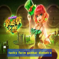 lucky farm ganhar dinheiro